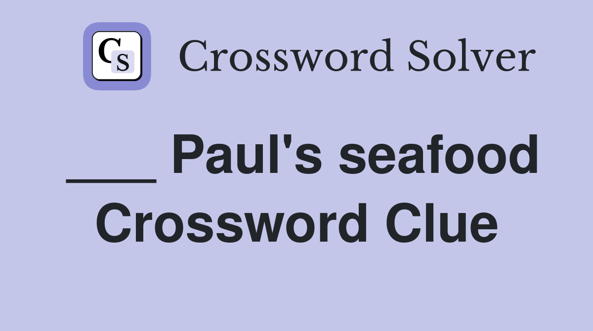 ___ Paul's seafood Crossword Clue