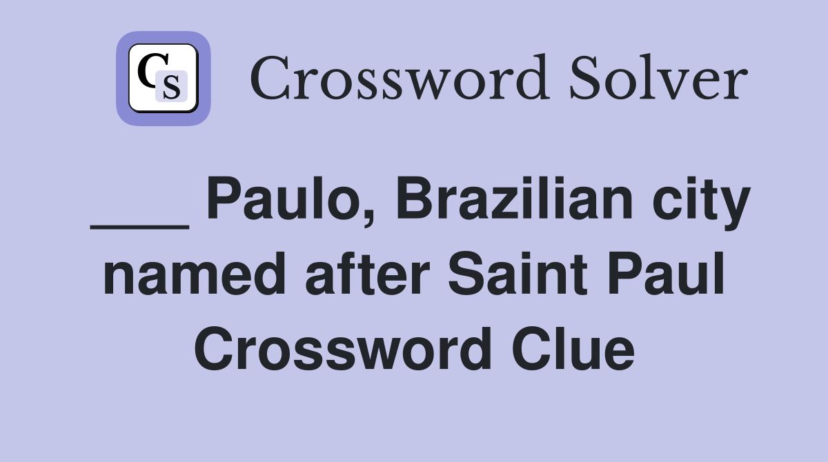 ___ Paulo, Brazilian city named after Saint Paul Crossword Clue
