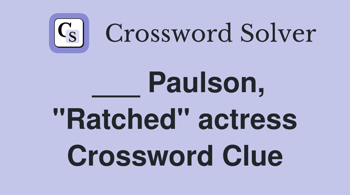 ___ Paulson, "Ratched" actress Crossword Clue