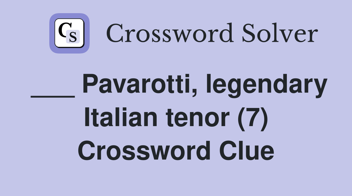 ___ Pavarotti, legendary Italian tenor (7) Crossword Clue