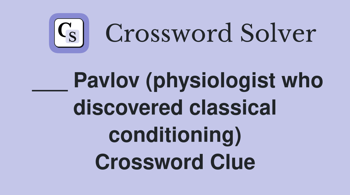 ___ Pavlov (physiologist who discovered classical conditioning) Crossword Clue