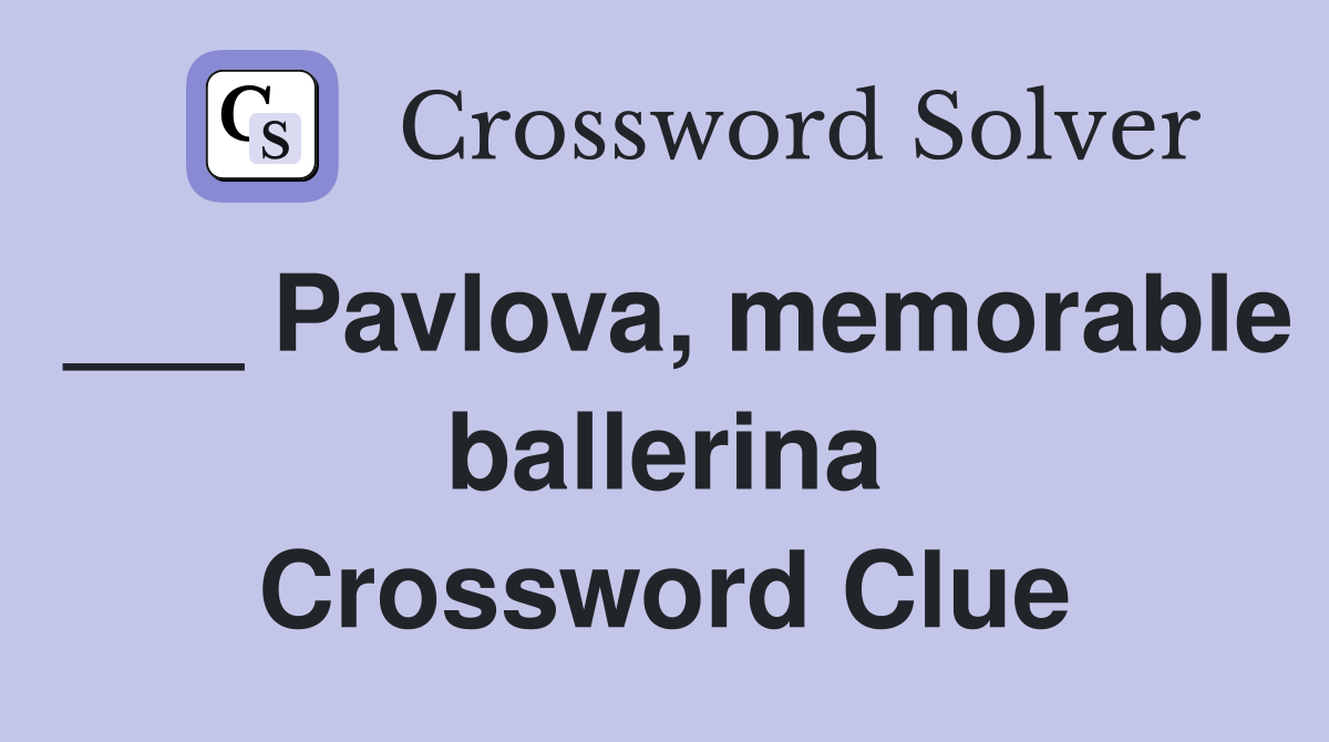 ___ Pavlova, memorable ballerina Crossword Clue