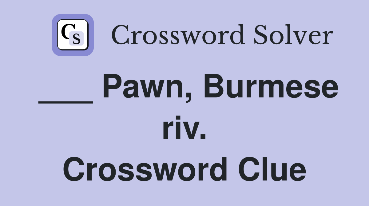 ___ Pawn, Burmese riv. Crossword Clue