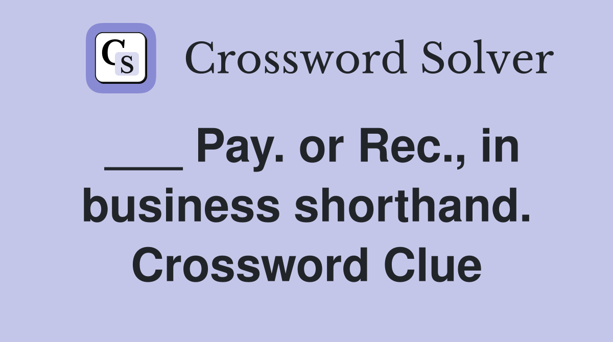 ___ Pay. or Rec., in business shorthand. Crossword Clue