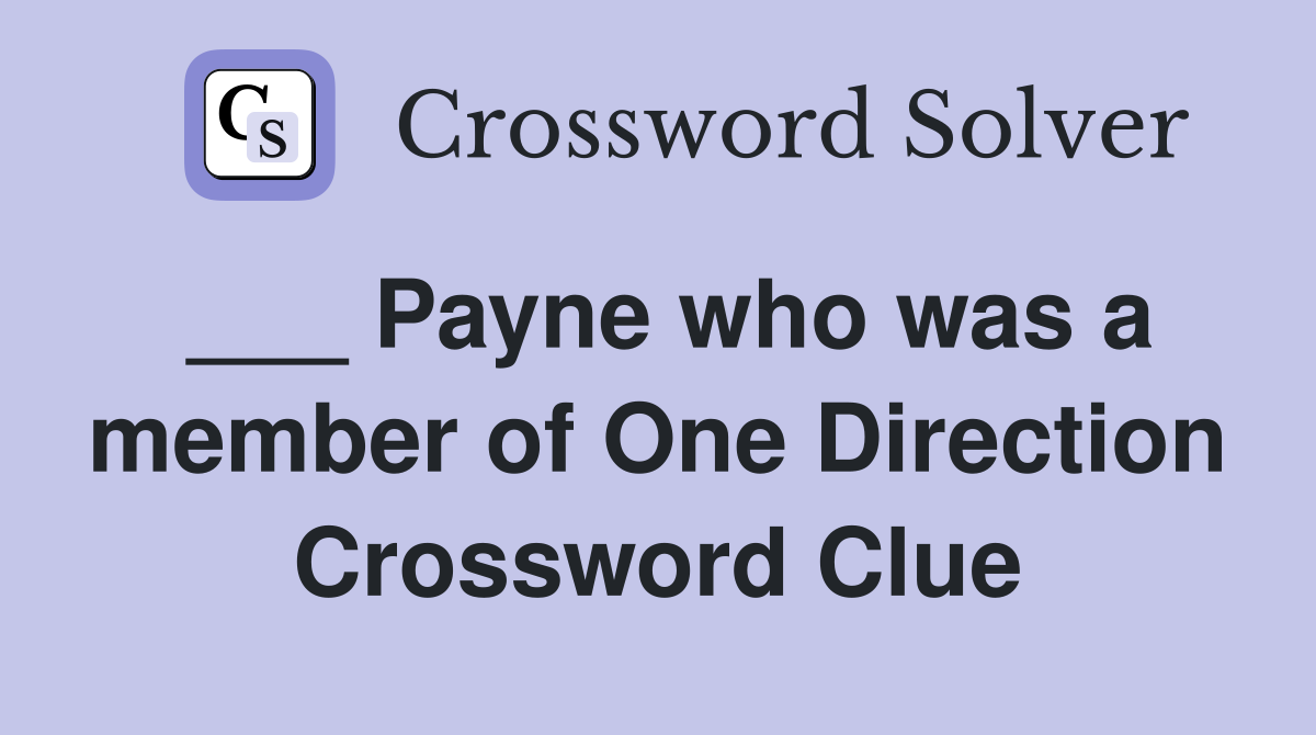 ___ Payne who was a member of One Direction Crossword Clue