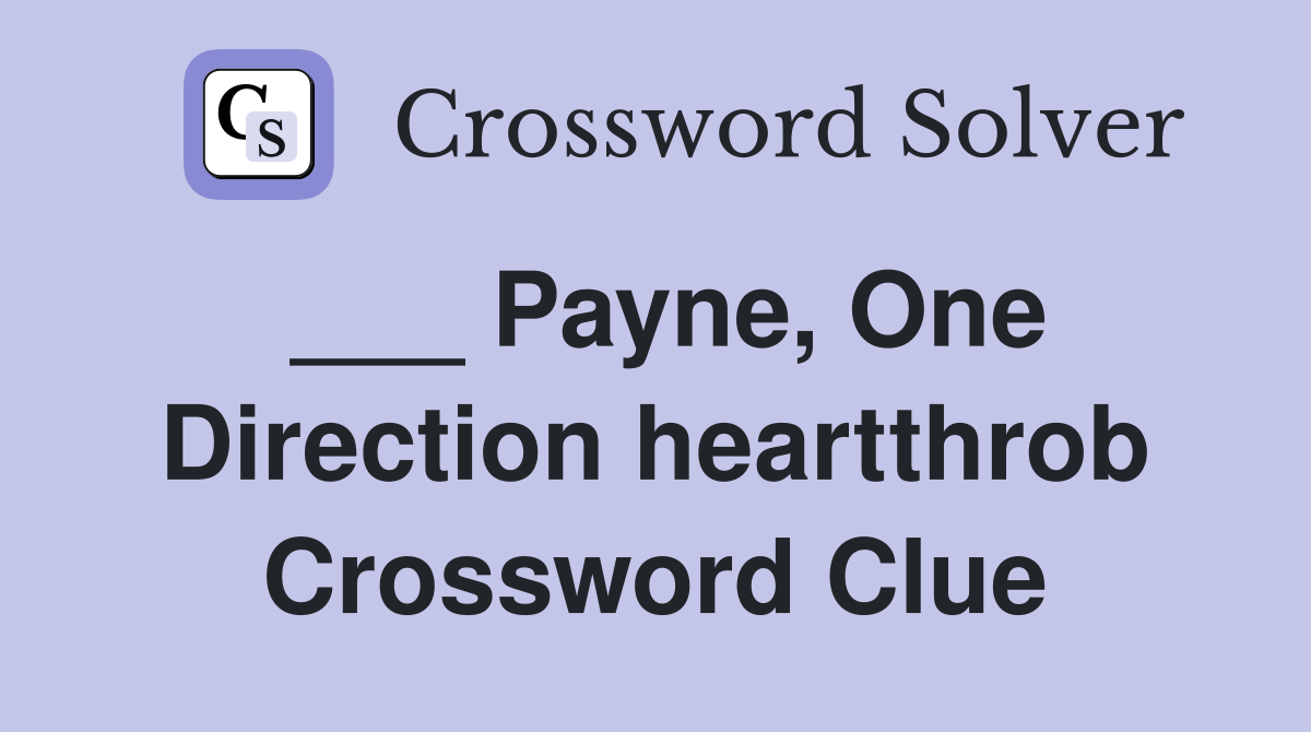 ___ Payne, One Direction heartthrob Crossword Clue