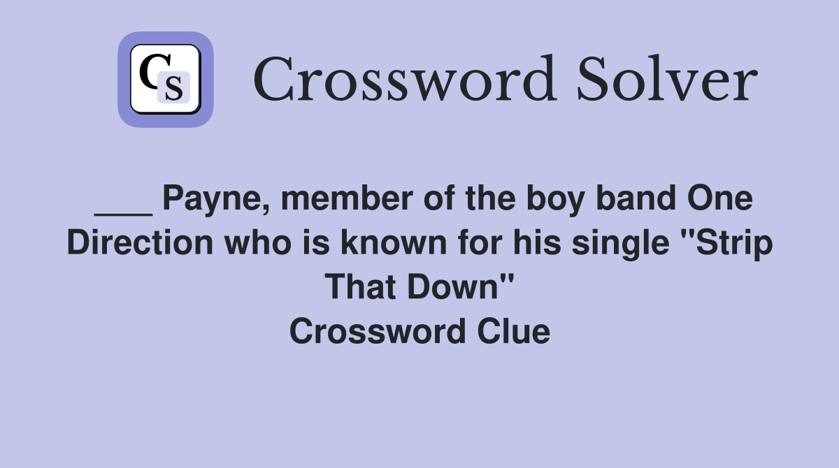 ___ Payne, member of the boy band One Direction who is known for his single "Strip That Down" Crossword Clue
