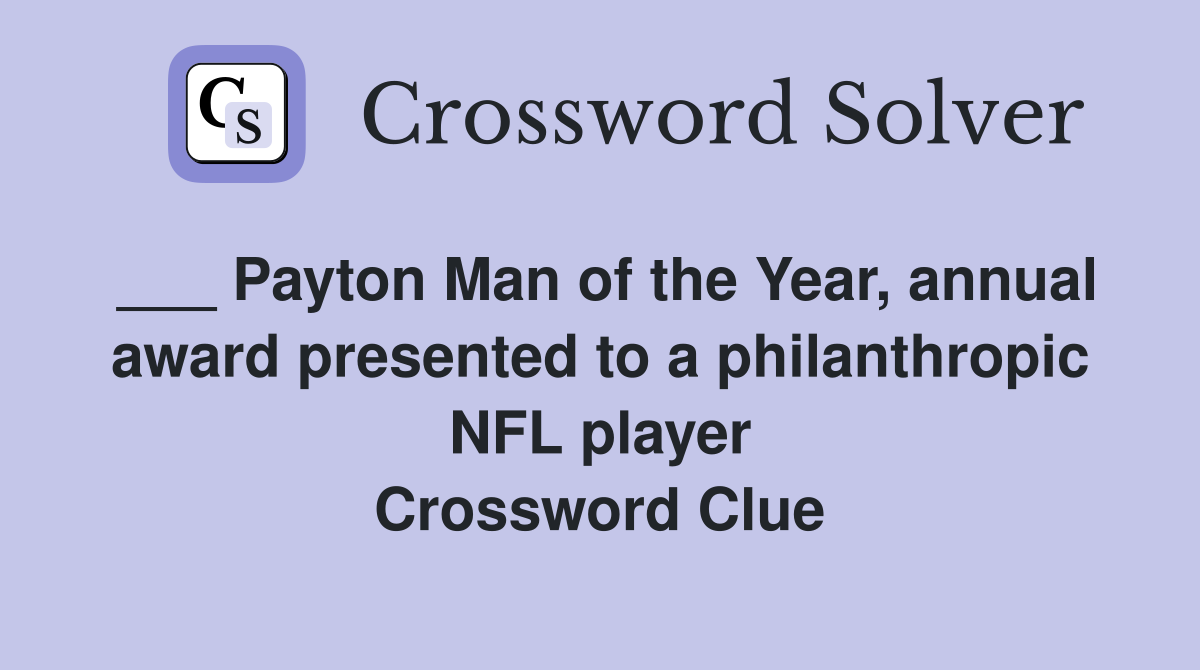 ___ Payton Man of the Year, annual award presented to a philanthropic NFL player Crossword Clue