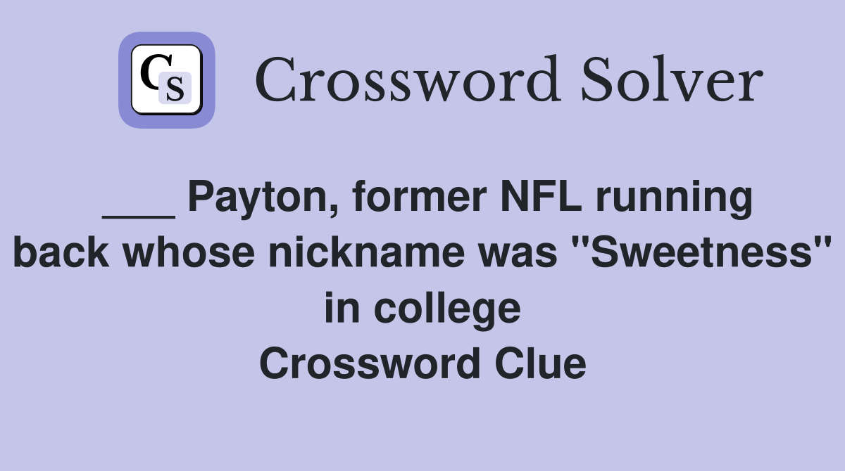 ___ Payton, former NFL running back whose nickname was "Sweetness" in college Crossword Clue