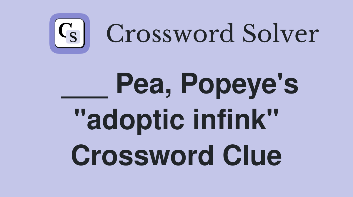 ___ Pea, Popeye's "adoptic infink" Crossword Clue