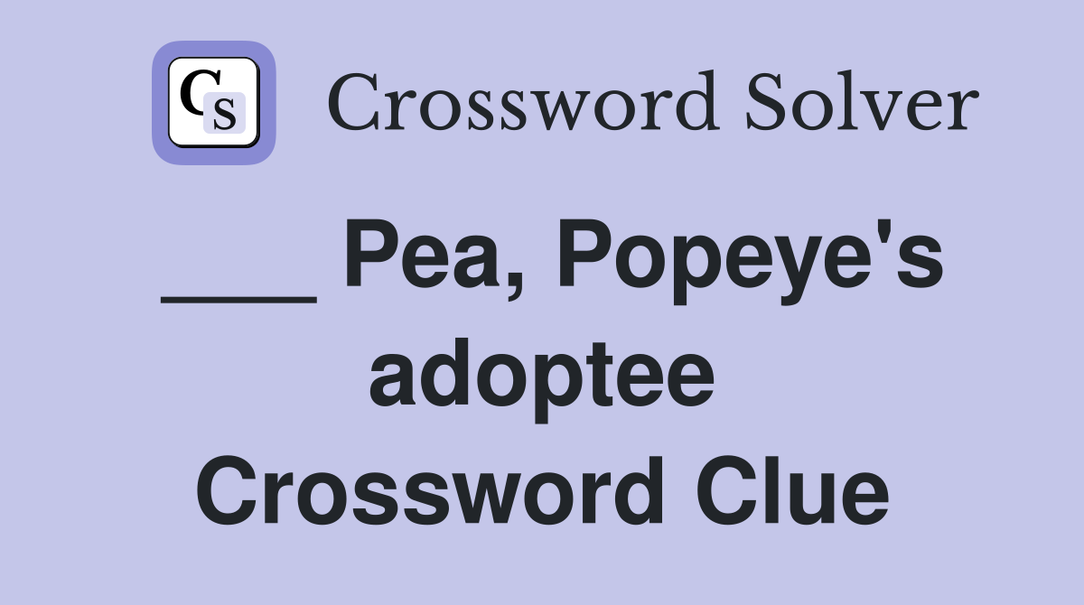___ Pea, Popeye's adoptee Crossword Clue
