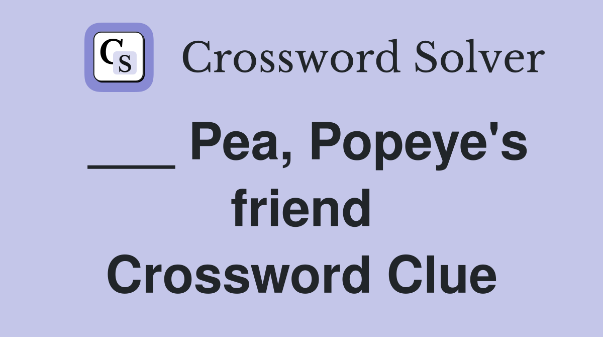 ___ Pea, Popeye's friend Crossword Clue