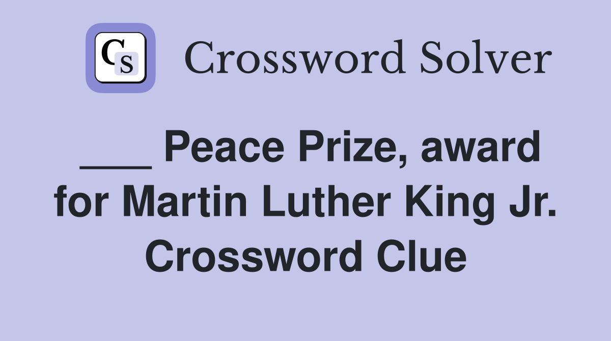 ___ Peace Prize, award for Martin Luther King Jr. Crossword Clue