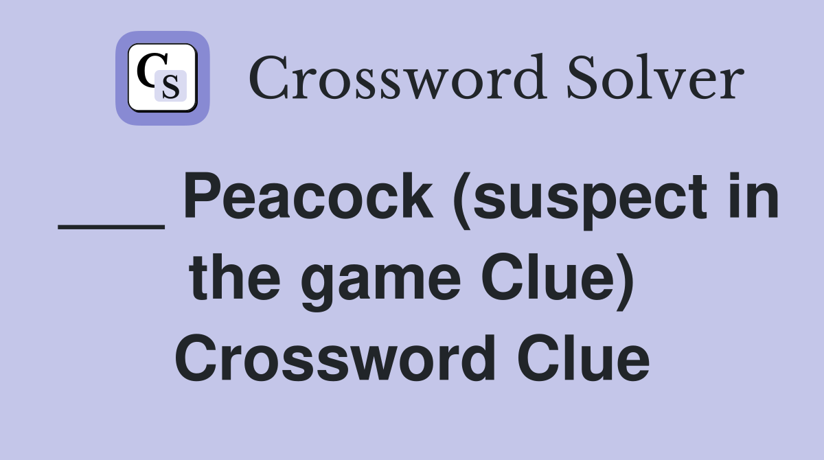 ___ Peacock (suspect in the game Clue) Crossword Clue