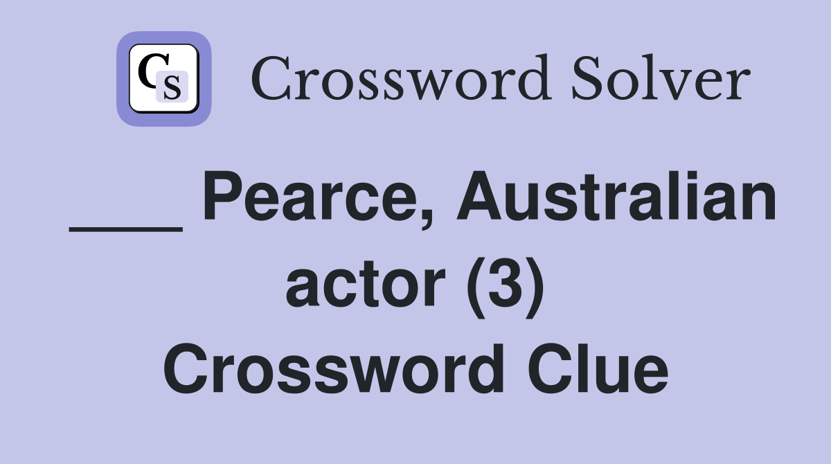___ Pearce, Australian actor (3) Crossword Clue