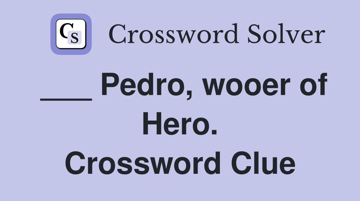 ___ Pedro, wooer of Hero. Crossword Clue