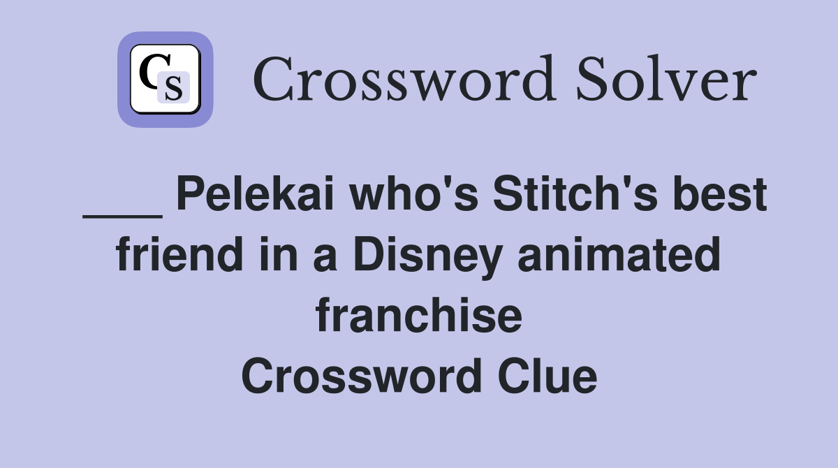 ___ Pelekai who's Stitch's best friend in a Disney animated franchise Crossword Clue