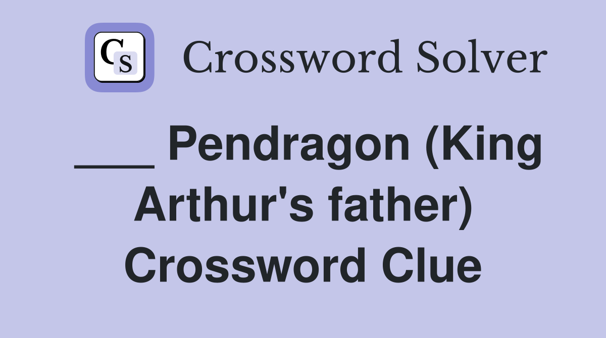 ___ Pendragon (King Arthur's father) Crossword Clue
