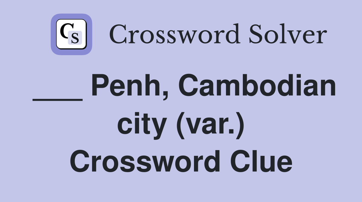 ___ Penh, Cambodian city (var.) Crossword Clue