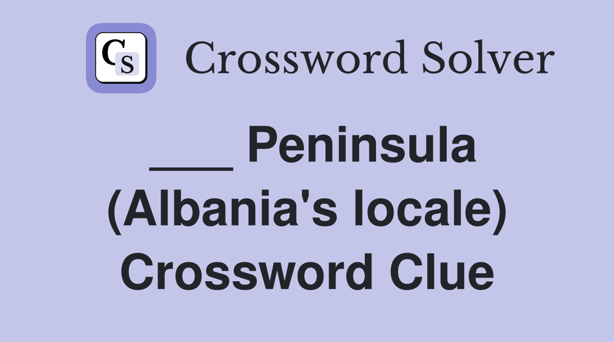 ___ Peninsula (Albania's locale) Crossword Clue