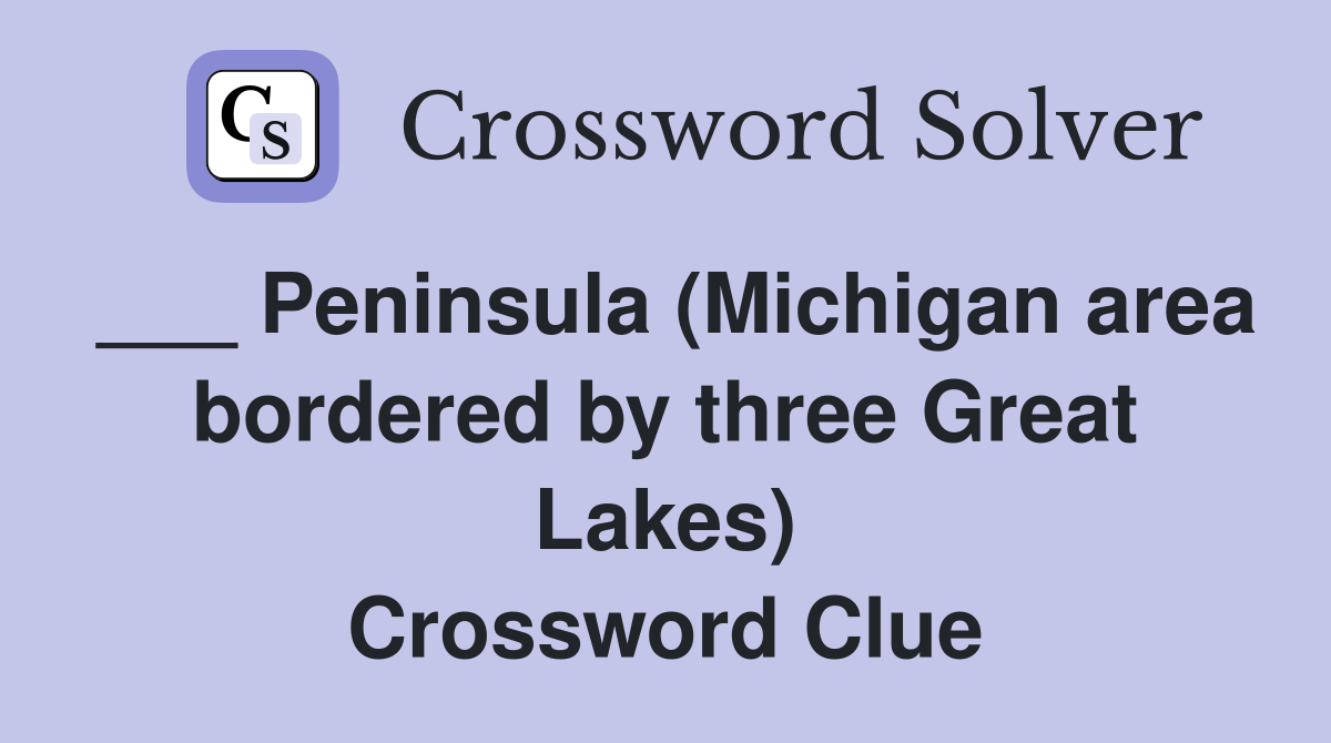 ___ Peninsula (Michigan area bordered by three Great Lakes) Crossword Clue