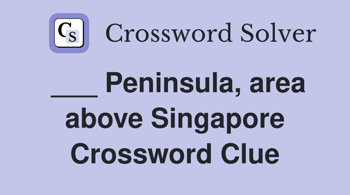 ___ Peninsula, area above Singapore Crossword Clue