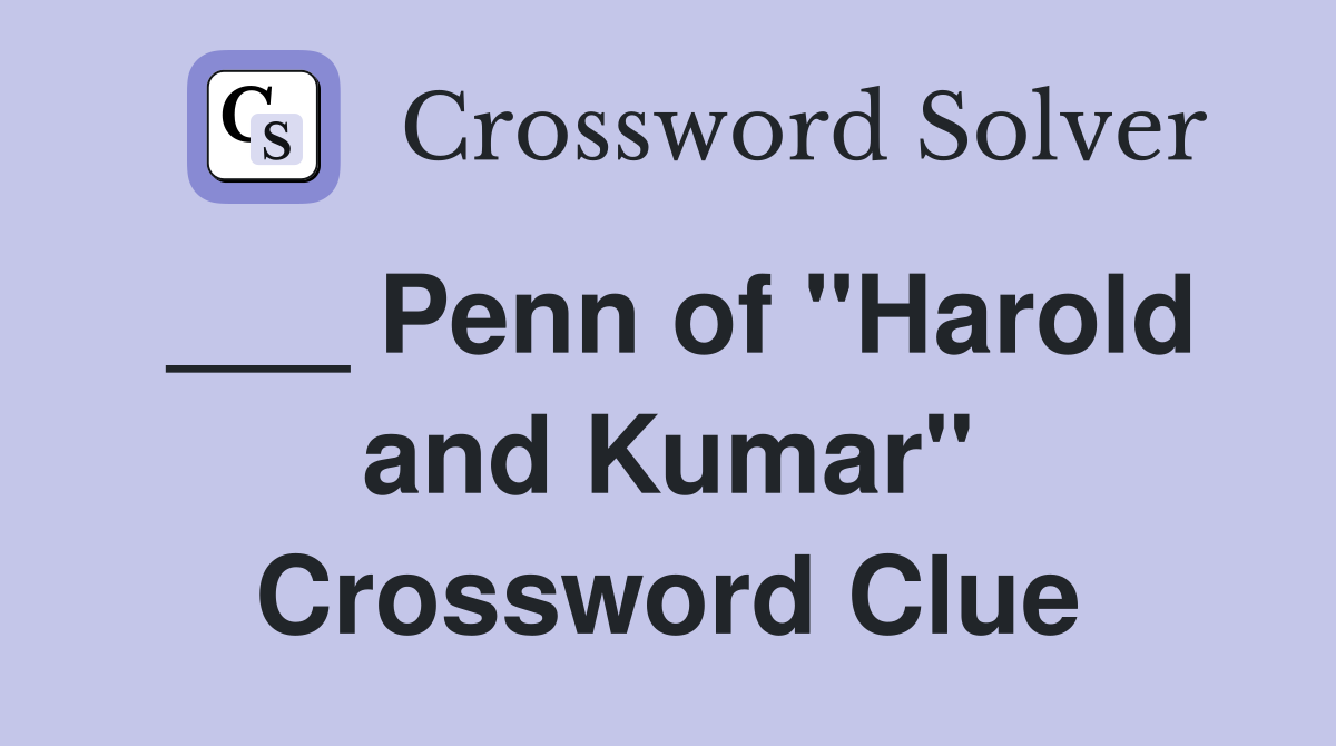 ___ Penn of "Harold and Kumar" Crossword Clue