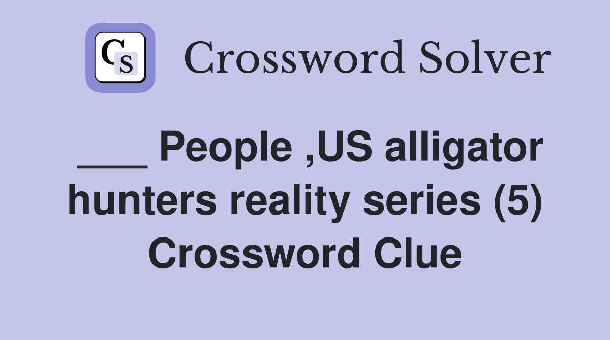 ___ People ,US alligator hunters reality series (5) Crossword Clue