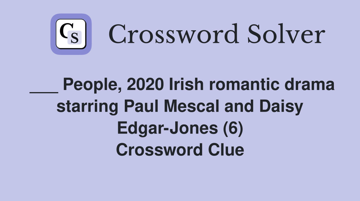 ___ People, 2020 Irish romantic drama starring Paul Mescal and Daisy Edgar-Jones (6) Crossword Clue