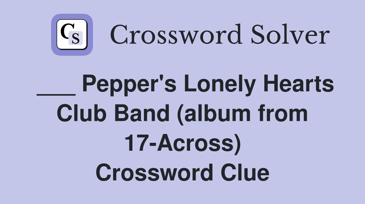 ___ Pepper's Lonely Hearts Club Band (album from 17-Across) Crossword Clue