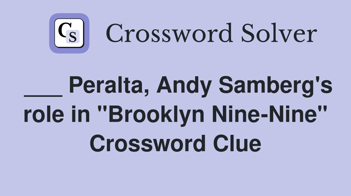 ___ Peralta, Andy Samberg's role in "Brooklyn Nine-Nine" Crossword Clue