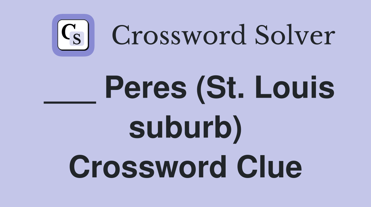 ___ Peres (St. Louis suburb) Crossword Clue
