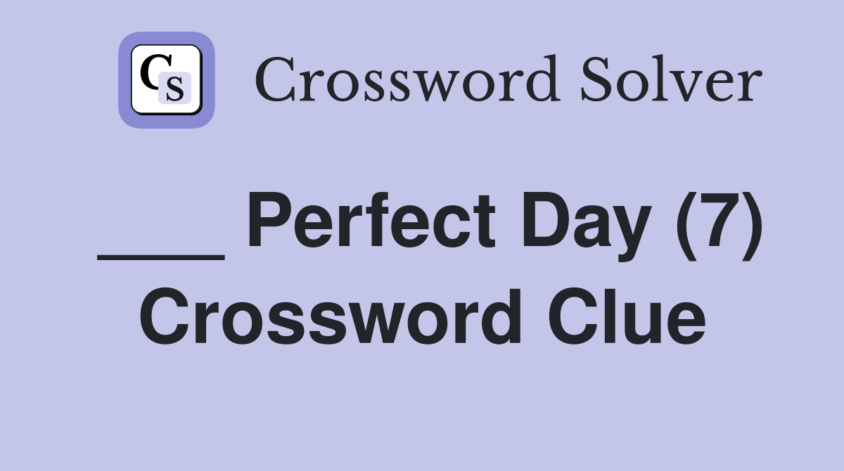 ___ Perfect Day (7) Crossword Clue