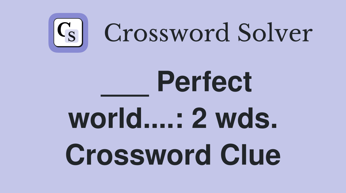 ___ Perfect world....: 2 wds. Crossword Clue