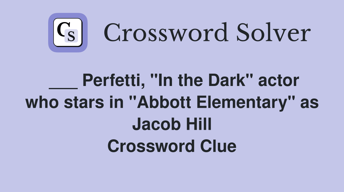 ___ Perfetti, "In the Dark" actor who stars in "Abbott Elementary" as Jacob Hill Crossword Clue