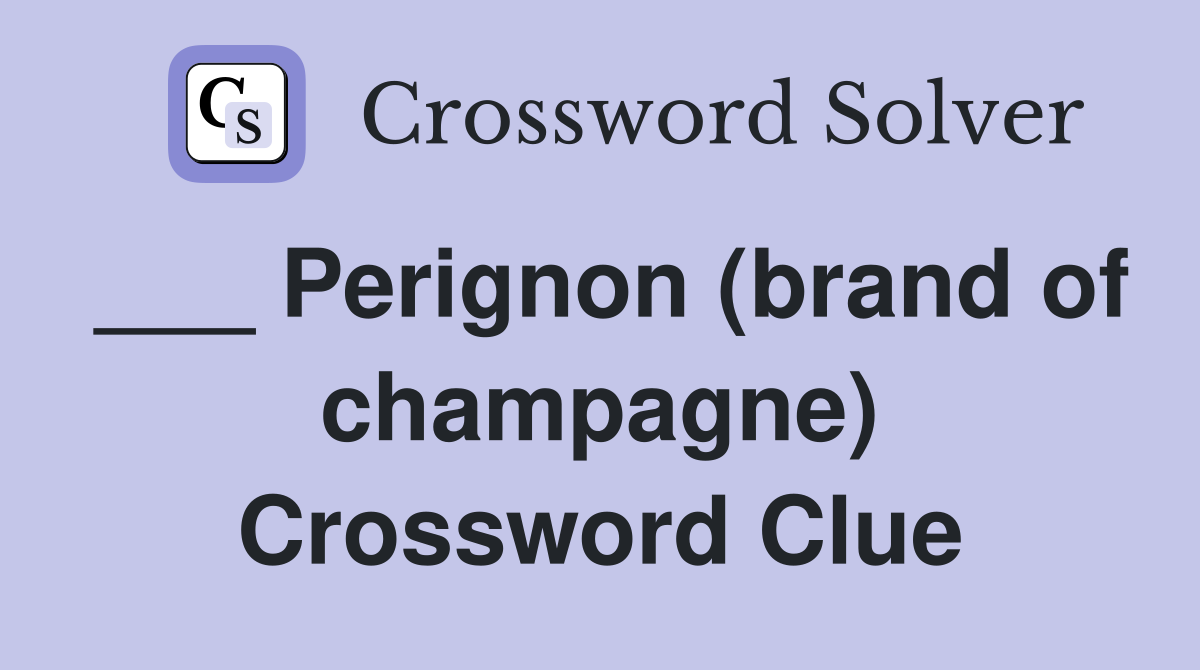 ___ Perignon (brand of champagne) Crossword Clue