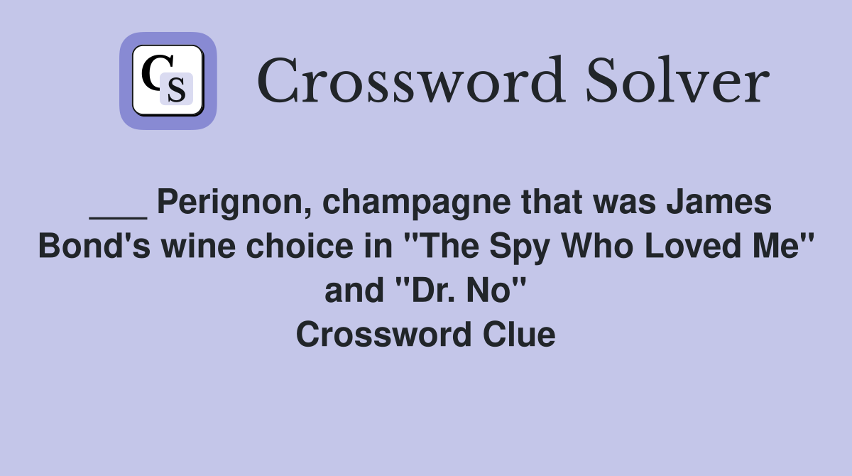 ___ Perignon, champagne that was James Bond's wine choice in "The Spy Who Loved Me" and "Dr. No" Crossword Clue