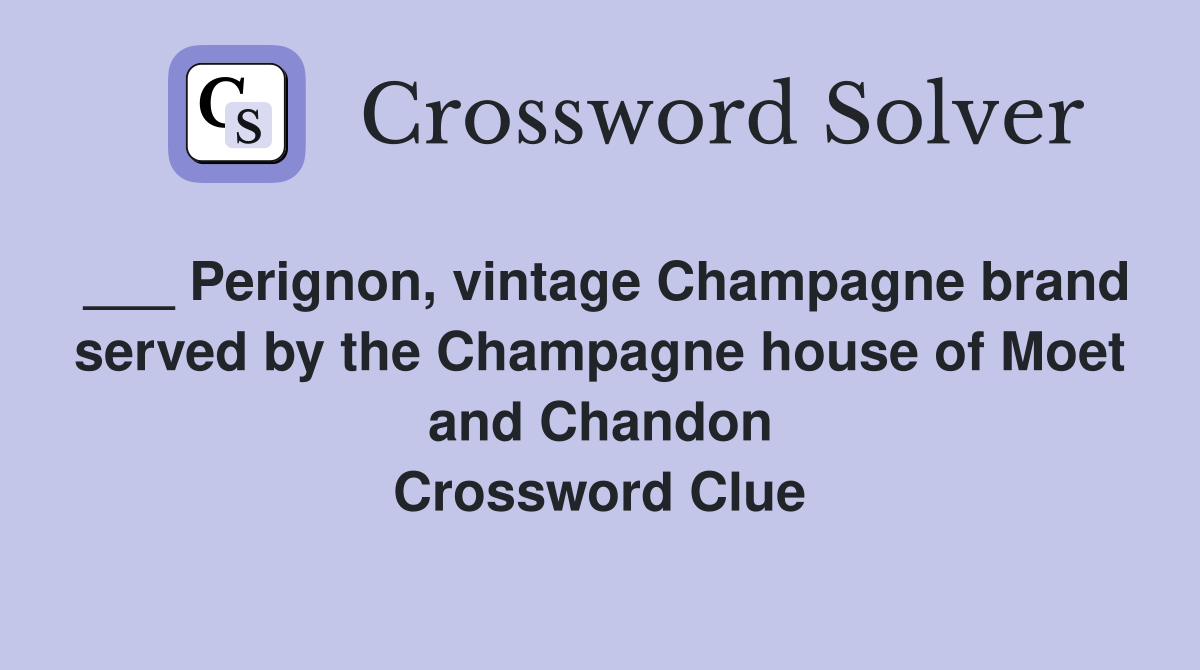 ___ Perignon, vintage Champagne brand served by the Champagne house of Moet and Chandon Crossword Clue