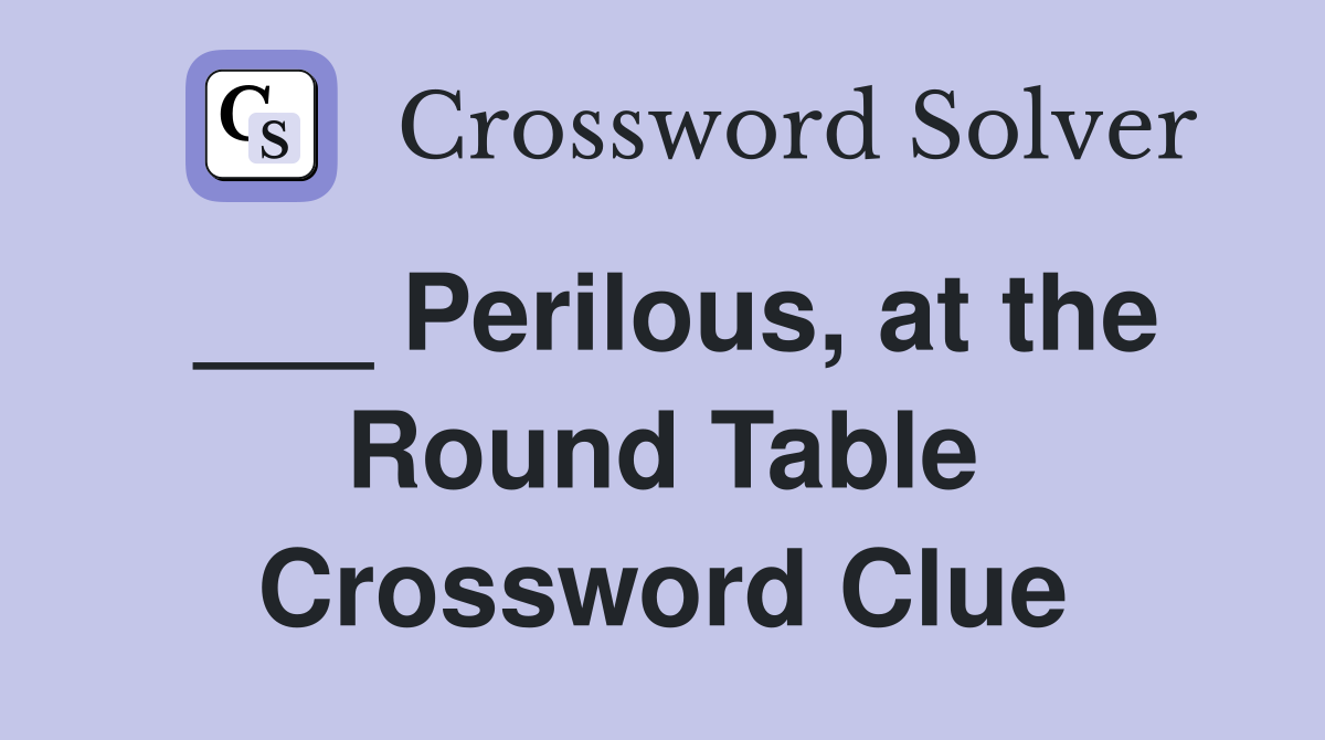 ___ Perilous, at the Round Table Crossword Clue
