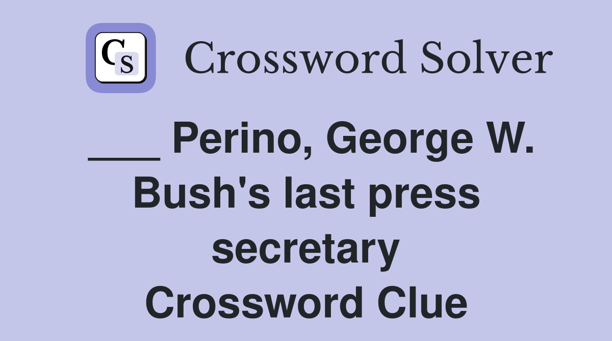 ___ Perino, George W. Bush's last press secretary Crossword Clue