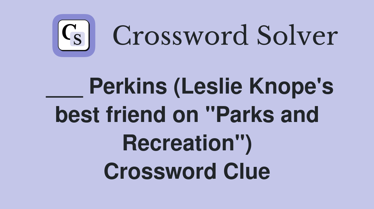 ___ Perkins (Leslie Knope's best friend on "Parks and Recreation") Crossword Clue