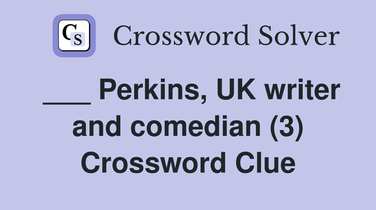 ___ Perkins, UK writer and comedian (3) Crossword Clue