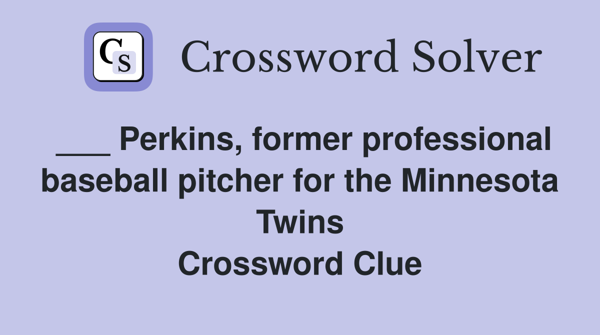___ Perkins, former professional baseball pitcher for the Minnesota Twins Crossword Clue