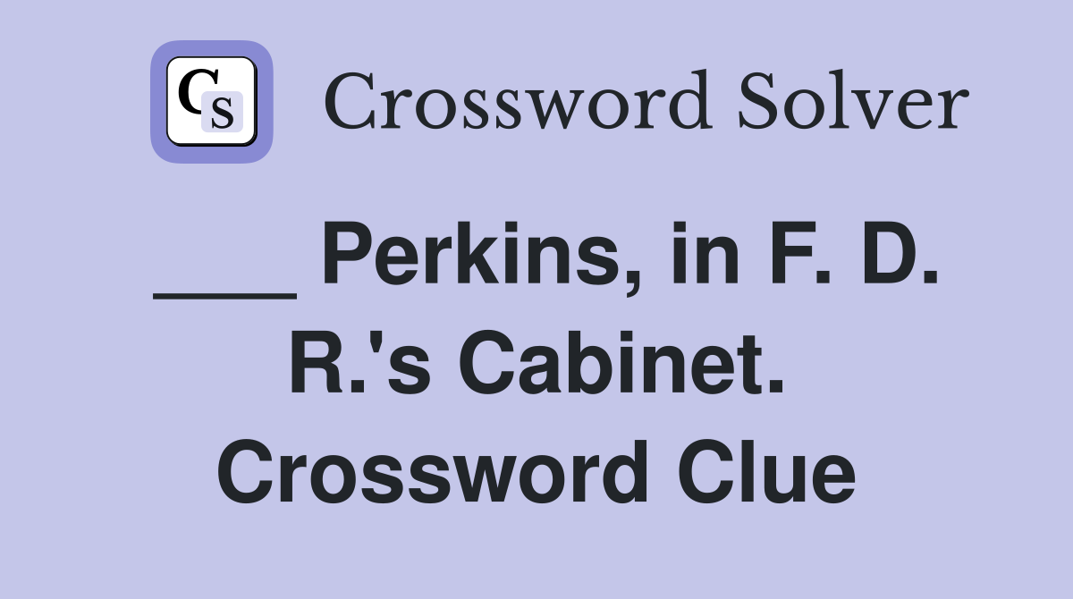 ___ Perkins, in F. D. R.'s Cabinet. Crossword Clue