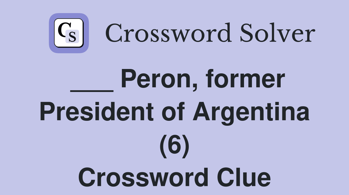 ___ Peron, former President of Argentina (6) Crossword Clue