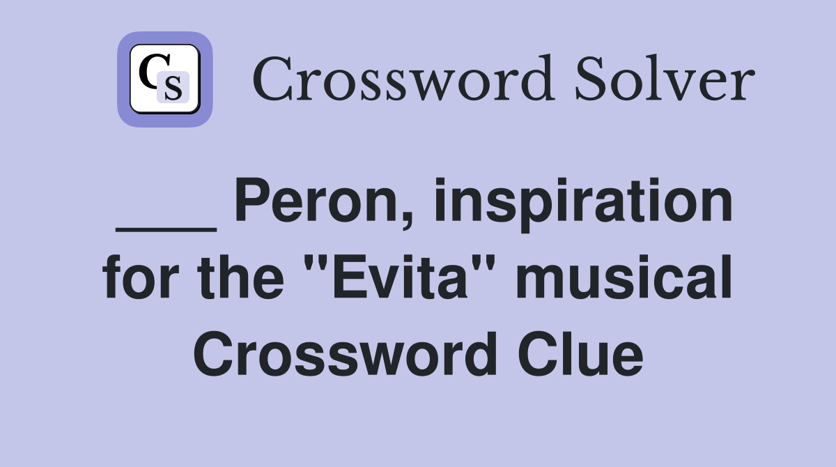 ___ Peron, inspiration for the "Evita" musical Crossword Clue