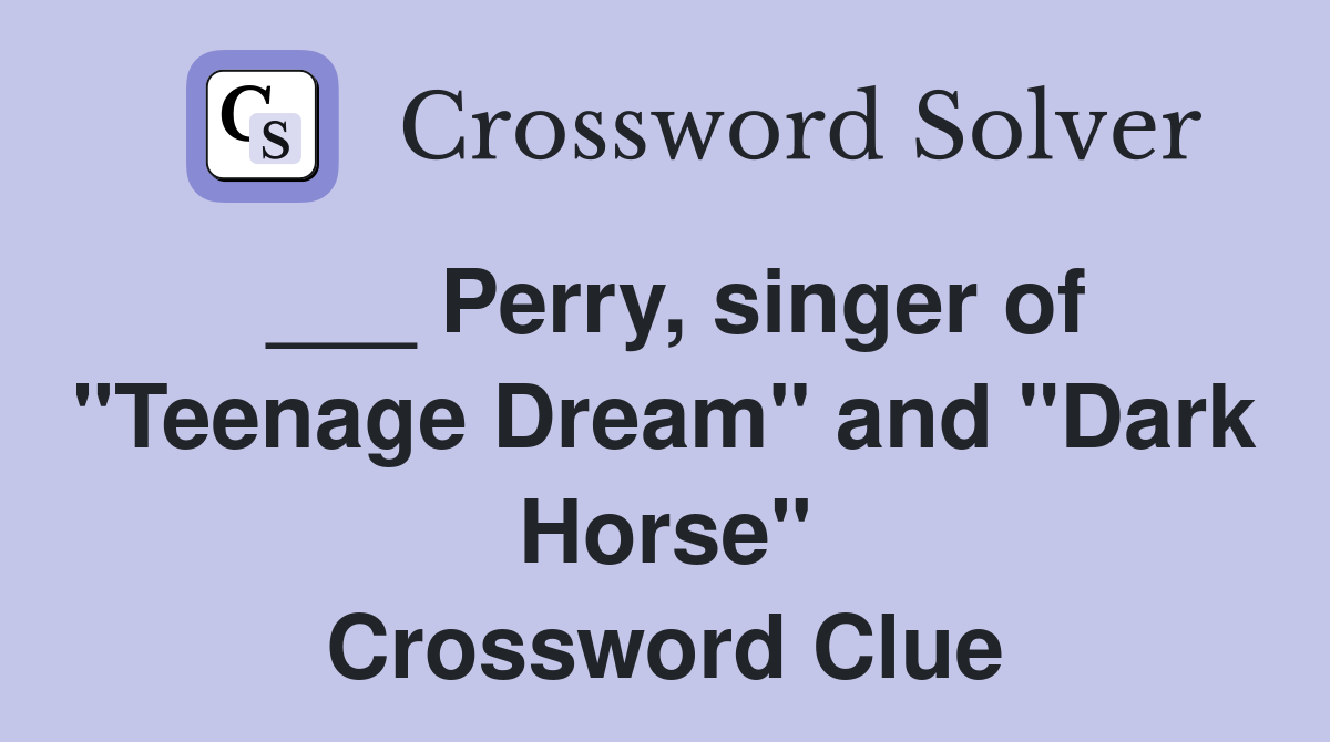 ___ Perry, singer of "Teenage Dream" and "Dark Horse" Crossword Clue