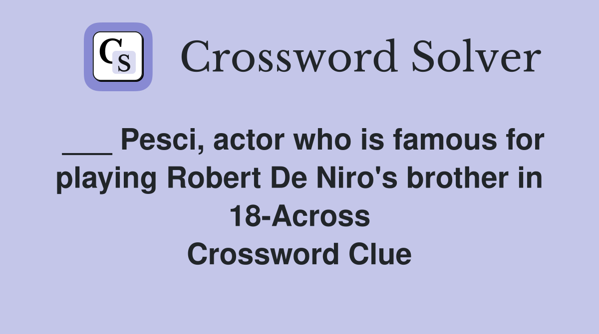 ___ Pesci, actor who is famous for playing Robert De Niro's brother in 18-Across Crossword Clue