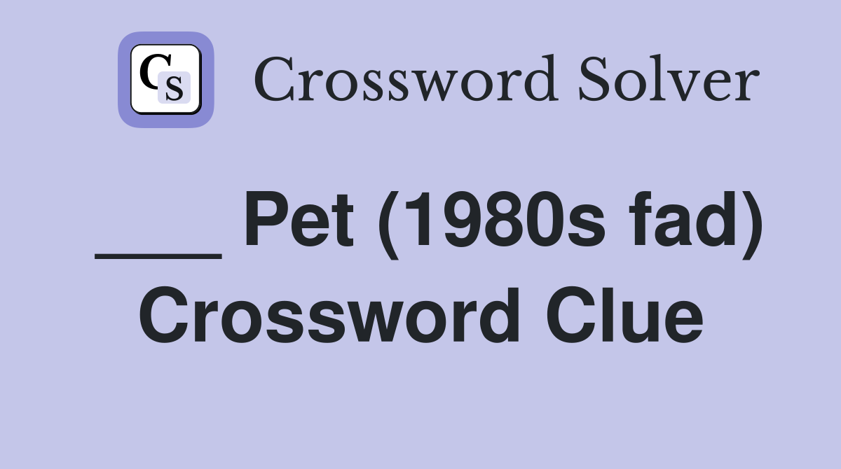 ___ Pet (1980s fad) Crossword Clue