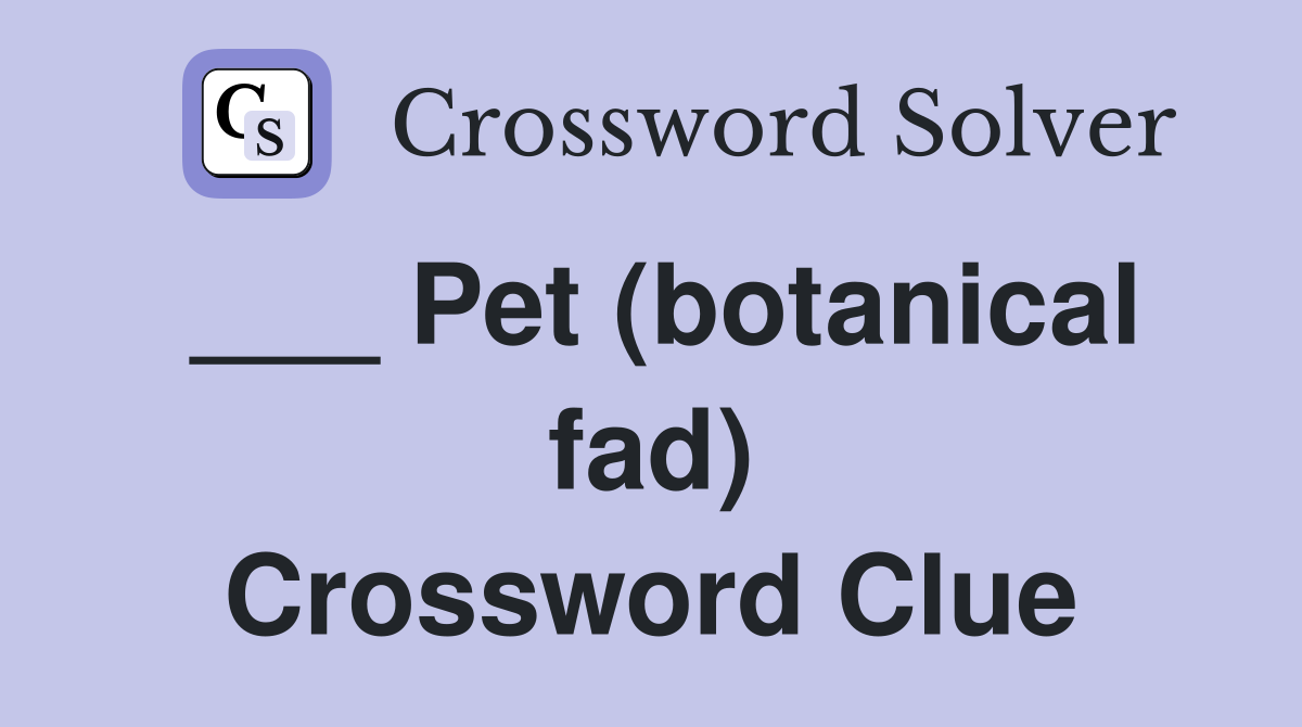 ___ Pet (botanical fad) Crossword Clue